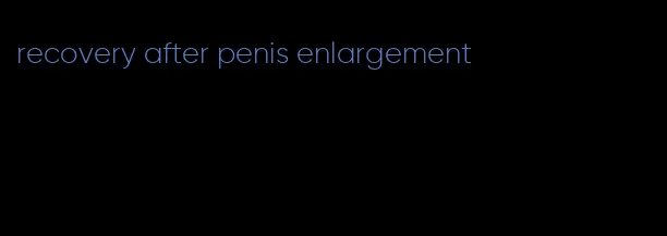 recovery after penis enlargement