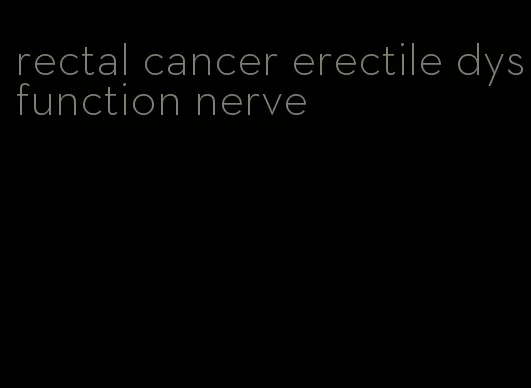 rectal cancer erectile dysfunction nerve