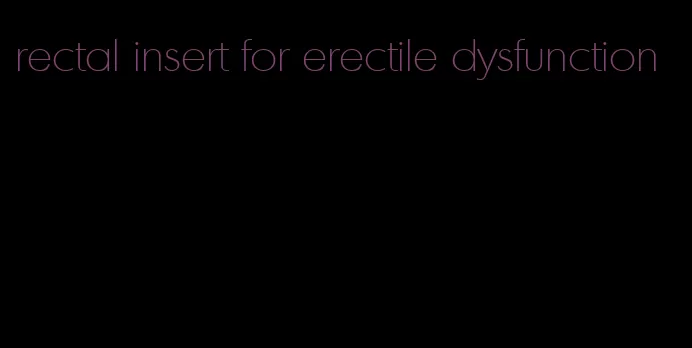 rectal insert for erectile dysfunction