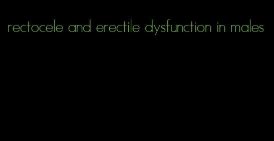 rectocele and erectile dysfunction in males