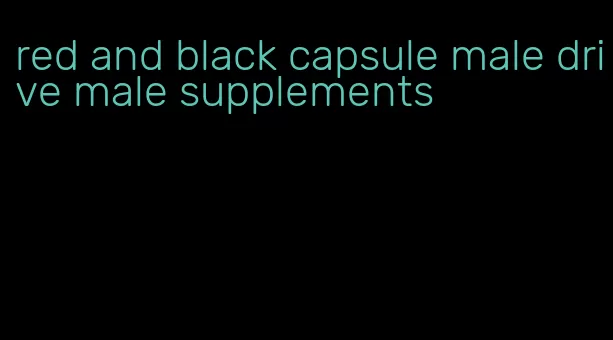 red and black capsule male drive male supplements