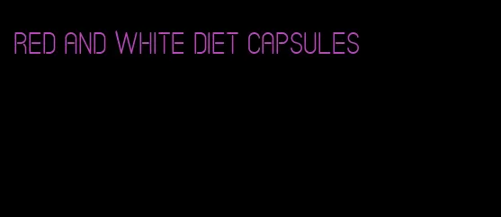 red and white diet capsules