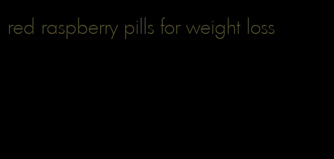 red raspberry pills for weight loss