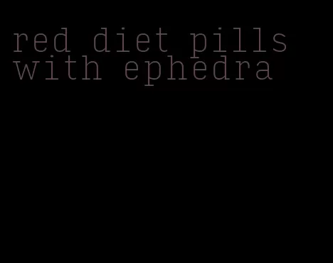 red diet pills with ephedra