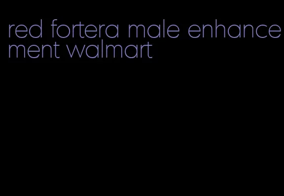 red fortera male enhancement walmart