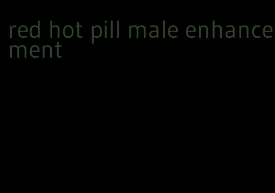 red hot pill male enhancement