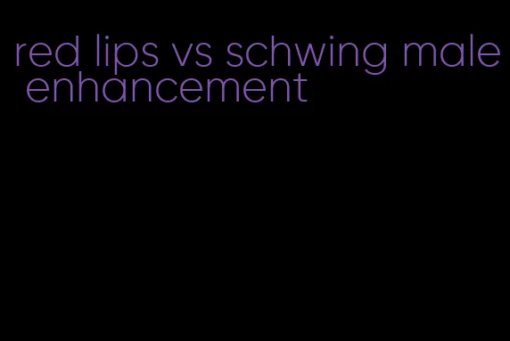 red lips vs schwing male enhancement