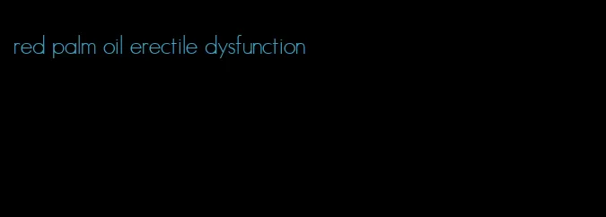 red palm oil erectile dysfunction