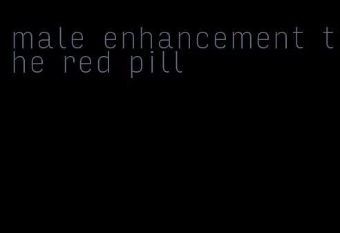 male enhancement the red pill