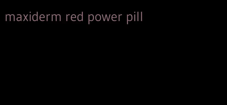 maxiderm red power pill