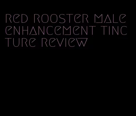 red rooster male enhancement tincture review