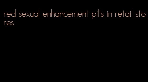 red sexual enhancement pills in retail stores