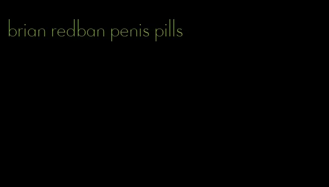 brian redban penis pills