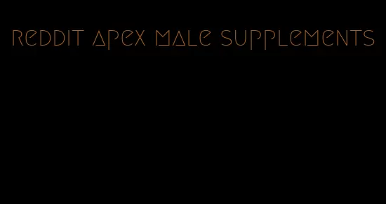 reddit apex male supplements