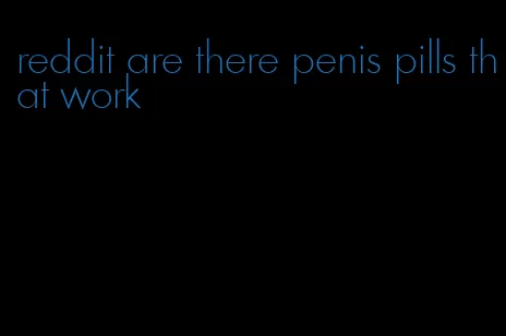 reddit are there penis pills that work