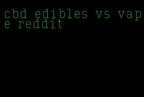 cbd edibles vs vape reddit