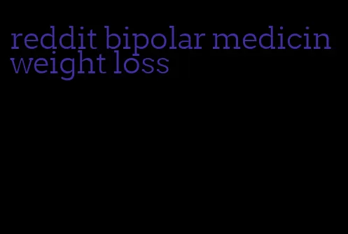 reddit bipolar medicin weight loss