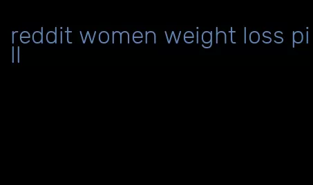 reddit women weight loss pill