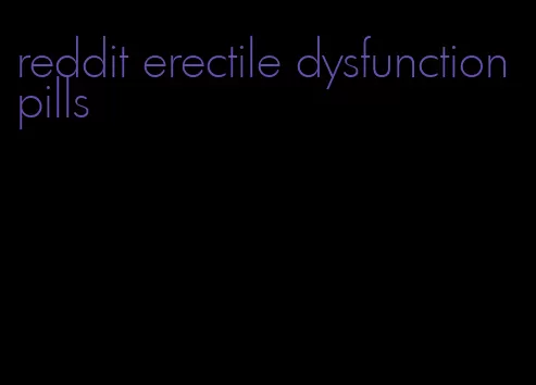 reddit erectile dysfunction pills