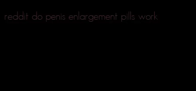 reddit do penis enlargement pills work