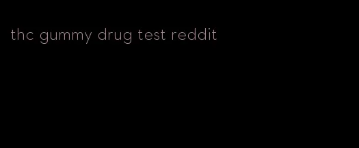 thc gummy drug test reddit