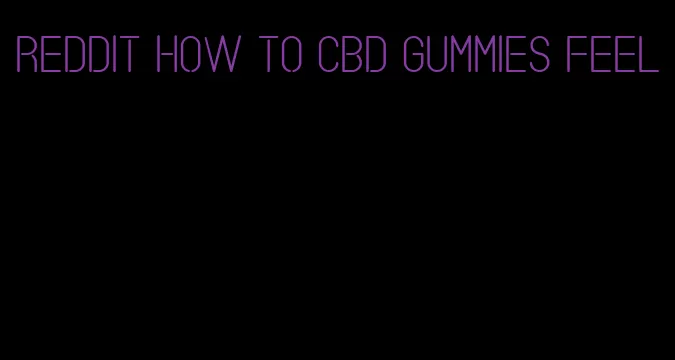 reddit how to cbd gummies feel