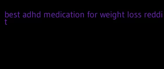 best adhd medication for weight loss reddit