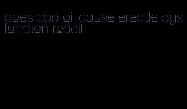 does cbd oil cause erectile dysfunction reddit