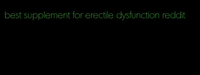 best supplement for erectile dysfunction reddit