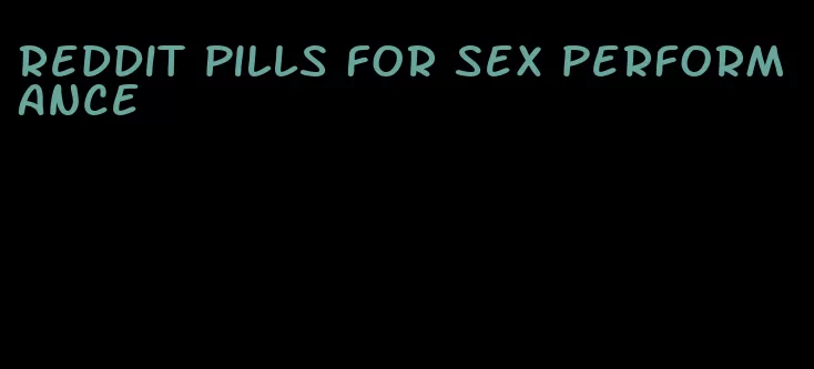 reddit pills for sex performance