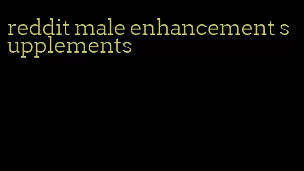 reddit male enhancement supplements