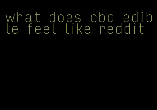 what does cbd edible feel like reddit