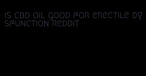 is cbd oil good for erectile dysfunction reddit