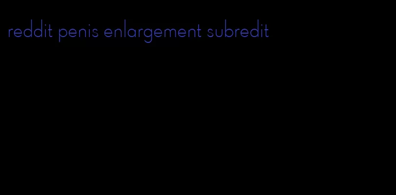 reddit penis enlargement subredit