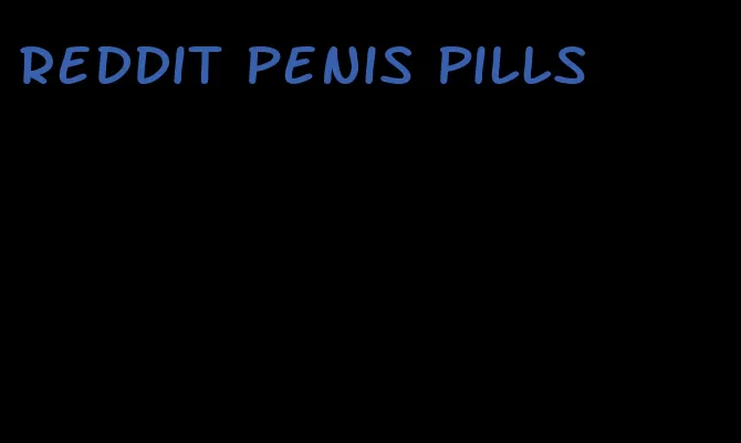 reddit penis pills