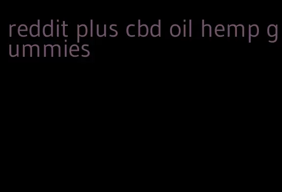 reddit plus cbd oil hemp gummies