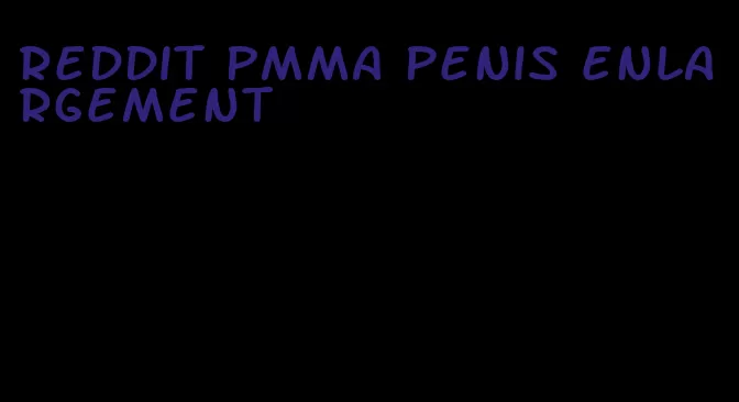 reddit pmma penis enlargement