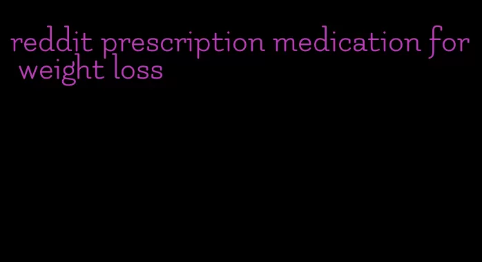 reddit prescription medication for weight loss