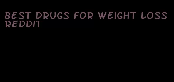 best drugs for weight loss reddit