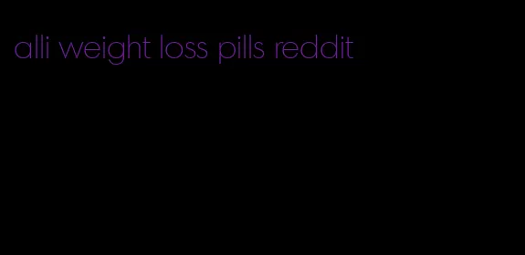 alli weight loss pills reddit