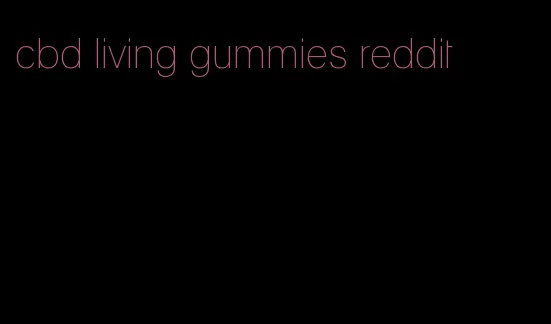 cbd living gummies reddit