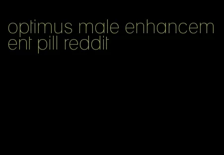 optimus male enhancement pill reddit