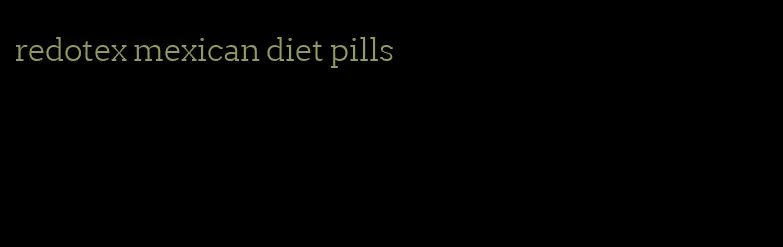 redotex mexican diet pills