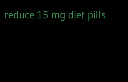 reduce 15 mg diet pills