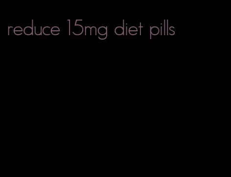 reduce 15mg diet pills