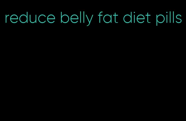 reduce belly fat diet pills