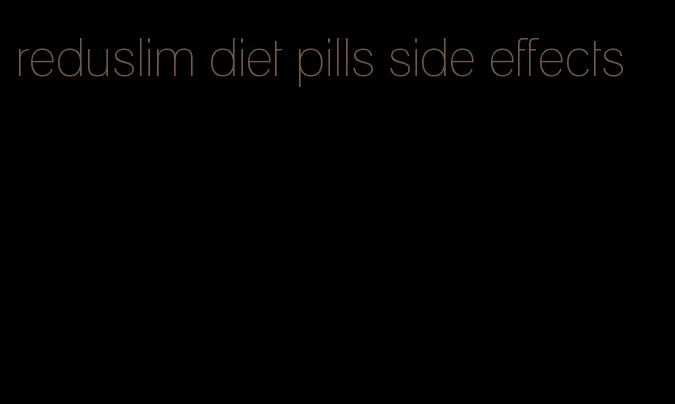 reduslim diet pills side effects