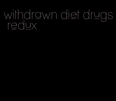 withdrawn diet drugs redux