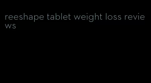 reeshape tablet weight loss reviews