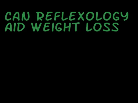 can reflexology aid weight loss